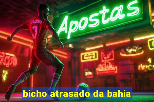 bicho atrasado da bahia